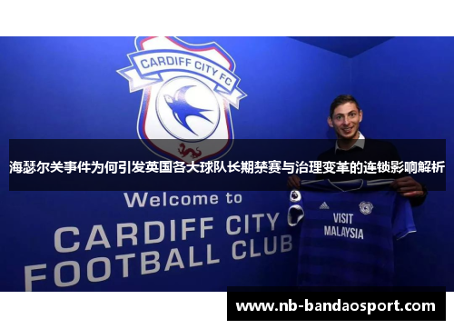 海瑟尔关事件为何引发英国各大球队长期禁赛与治理变革的连锁影响解析
